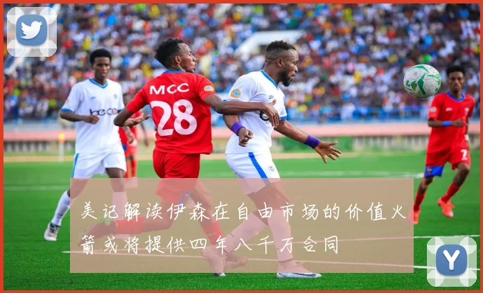 美记解读伊森在自由市场的价值火箭或将提供四年八千万合同