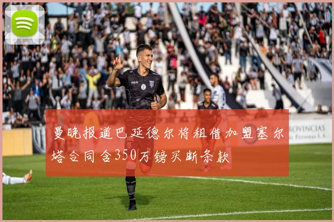 曼晚报道巴延德尔将租借加盟塞尔塔合同含350万镑买断条款